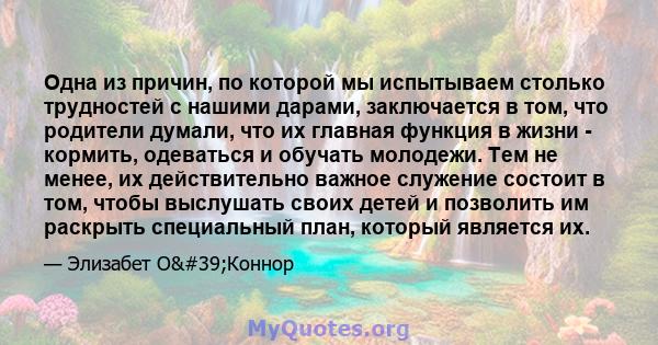 Одна из причин, по которой мы испытываем столько трудностей с нашими дарами, заключается в том, что родители думали, что их главная функция в жизни - кормить, одеваться и обучать молодежи. Тем не менее, их действительно 