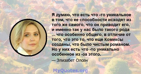 Я думаю, что есть что -то уникальное в том, что ее способности исходят из того же самого, что он приводит его, и именно так у нас было такого рода ... что особенно общего, в отличие от того, что это то, что еще Комиксы