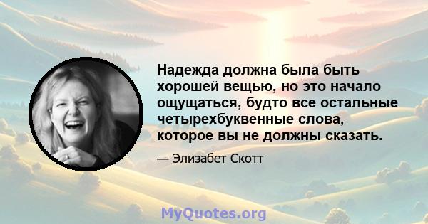 Надежда должна была быть хорошей вещью, но это начало ощущаться, будто все остальные четырехбуквенные слова, которое вы не должны сказать.