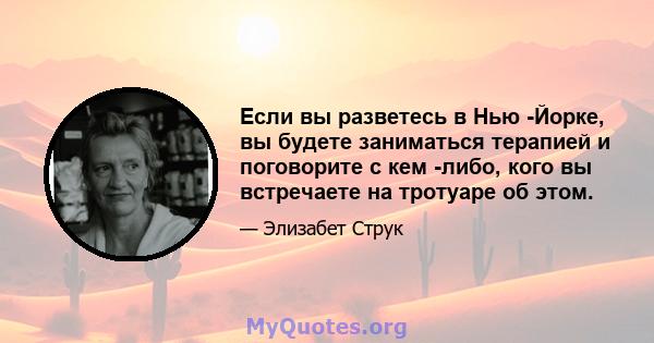 Если вы разветесь в Нью -Йорке, вы будете заниматься терапией и поговорите с кем -либо, кого вы встречаете на тротуаре об этом.