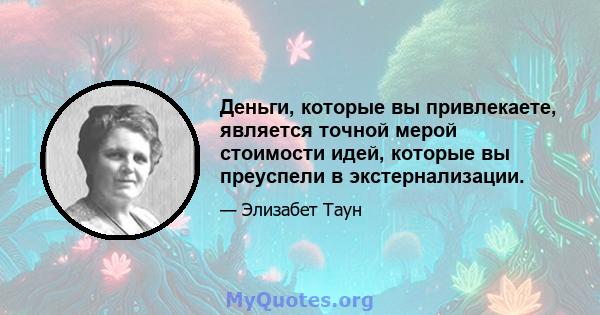 Деньги, которые вы привлекаете, является точной мерой стоимости идей, которые вы преуспели в экстернализации.