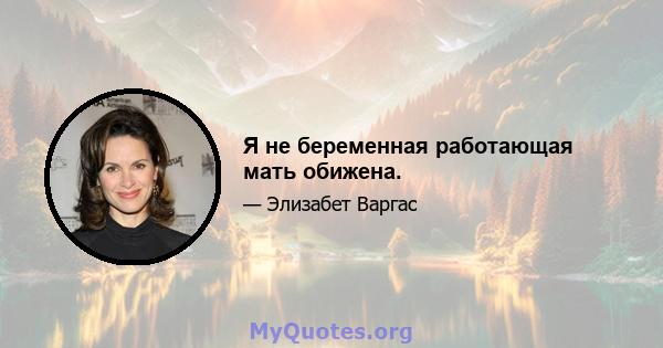 Я не беременная работающая мать обижена.