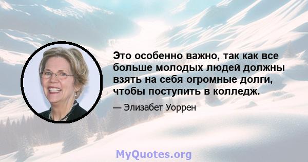 Это особенно важно, так как все больше молодых людей должны взять на себя огромные долги, чтобы поступить в колледж.