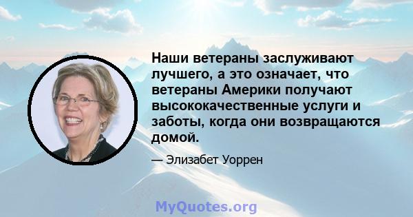 Наши ветераны заслуживают лучшего, а это означает, что ветераны Америки получают высококачественные услуги и заботы, когда они возвращаются домой.