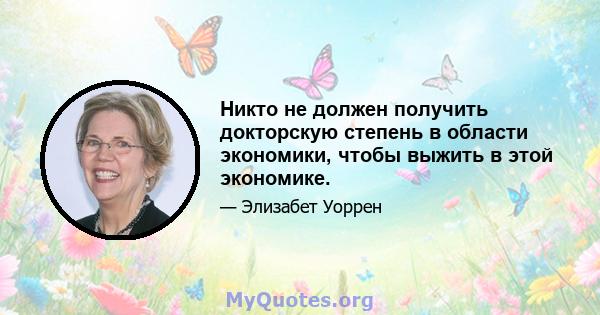 Никто не должен получить докторскую степень в области экономики, чтобы выжить в этой экономике.