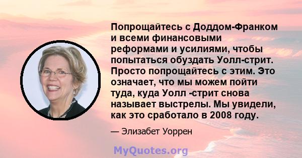 Попрощайтесь с Доддом-Франком и всеми финансовыми реформами и усилиями, чтобы попытаться обуздать Уолл-стрит. Просто попрощайтесь с этим. Это означает, что мы можем пойти туда, куда Уолл -стрит снова называет выстрелы.