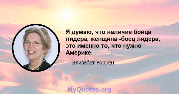 Я думаю, что наличие бойца лидера, женщина -боец лидера, это именно то, что нужно Америке.