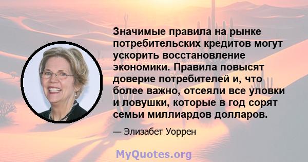 Значимые правила на рынке потребительских кредитов могут ускорить восстановление экономики. Правила повысят доверие потребителей и, что более важно, отсеяли все уловки и ловушки, которые в год сорят семьи миллиардов