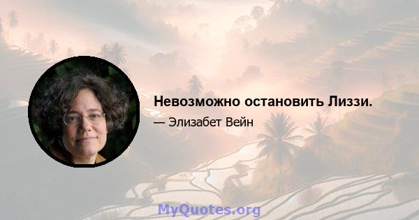 Невозможно остановить Лиззи.