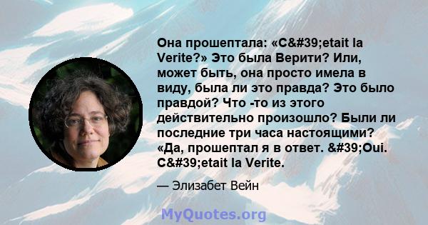 Она прошептала: «C'etait la Verite?» Это была Верити? Или, может быть, она просто имела в виду, была ли это правда? Это было правдой? Что -то из этого действительно произошло? Были ли последние три часа настоящими?