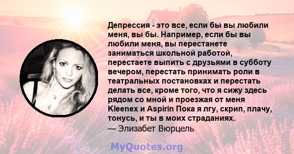 Депрессия - это все, если бы вы любили меня, вы бы. Например, если бы вы любили меня, вы перестанете заниматься школьной работой, перестаете выпить с друзьями в субботу вечером, перестать принимать роли в театральных