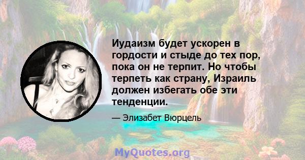 Иудаизм будет ускорен в гордости и стыде до тех пор, пока он не терпит. Но чтобы терпеть как страну, Израиль должен избегать обе эти тенденции.