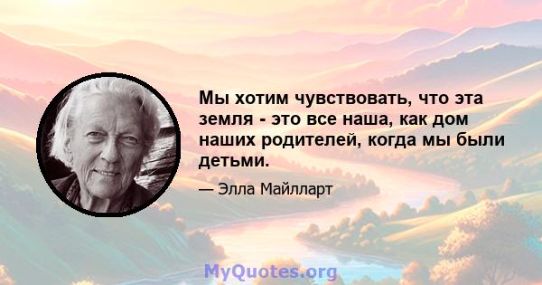 Мы хотим чувствовать, что эта земля - ​​это все наша, как дом наших родителей, когда мы были детьми.