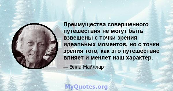 Преимущества совершенного путешествия не могут быть взвешены с точки зрения идеальных моментов, но с точки зрения того, как это путешествие влияет и меняет наш характер.