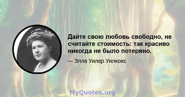 Дайте свою любовь свободно, не считайте стоимость: так красиво никогда не было потеряно.