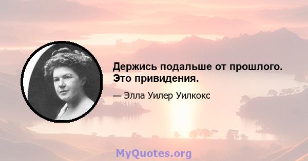 Держись подальше от прошлого. Это привидения.