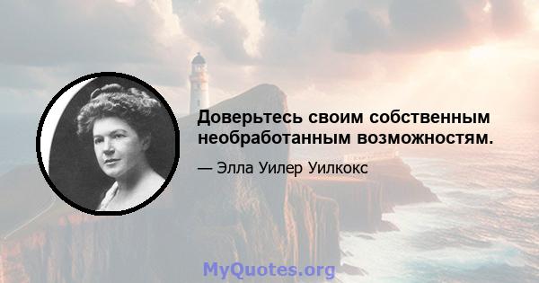 Доверьтесь своим собственным необработанным возможностям.