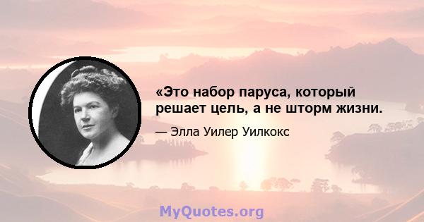 «Это набор паруса, который решает цель, а не шторм жизни.