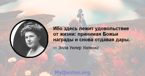 Ибо здесь лежит удовольствие от жизни: принимая Божьи награды и снова отдавая дары.