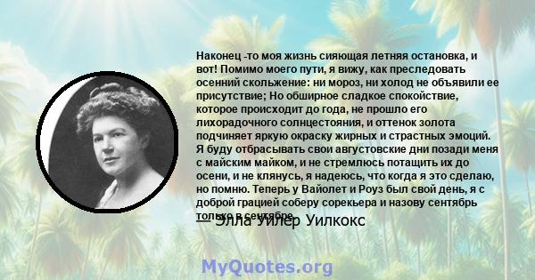 Наконец -то моя жизнь сияющая летняя остановка, и вот! Помимо моего пути, я вижу, как преследовать осенний скольжение: ни мороз, ни холод не объявили ее присутствие; Но обширное сладкое спокойствие, которое происходит