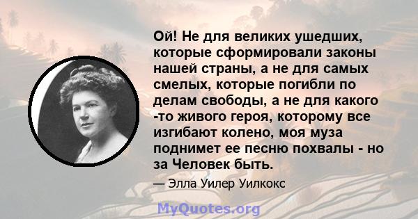 Ой! Не для великих ушедших, которые сформировали законы нашей страны, а не для самых смелых, которые погибли по делам свободы, а не для какого -то живого героя, которому все изгибают колено, моя муза поднимет ее песню