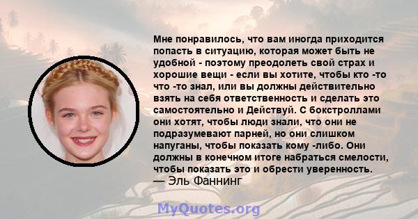 Мне понравилось, что вам иногда приходится попасть в ситуацию, которая может быть не удобной - поэтому преодолеть свой страх и хорошие вещи - если вы хотите, чтобы кто -то что -то знал, или вы должны действительно взять 