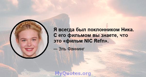 Я всегда был поклонником Ника. С его фильмом вы знаете, что это «фильм NIC Refn».