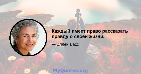 Каждый имеет право рассказать правду о своей жизни.