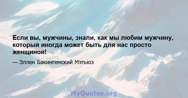 Если вы, мужчины, знали, как мы любим мужчину, который иногда может быть для нас просто женщиной!