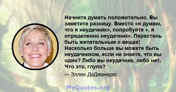 Начните думать положительно. Вы заметите разницу. Вместо «я думаю, что я неудачник», попробуйте », я определенно неудачник». Перестань быть желательным о вещах! Насколько больше вы можете быть неудачником, если не