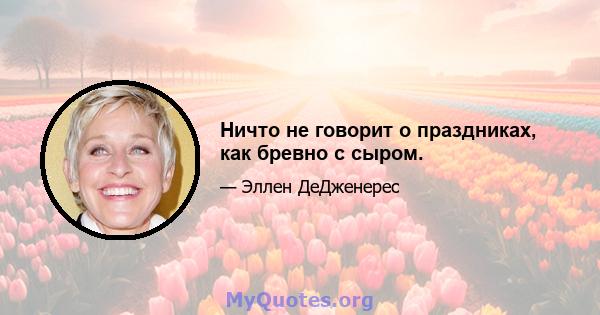 Ничто не говорит о праздниках, как бревно с сыром.