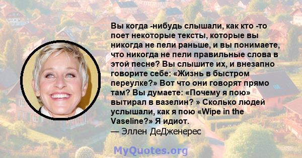 Вы когда -нибудь слышали, как кто -то поет некоторые тексты, которые вы никогда не пели раньше, и вы понимаете, что никогда не пели правильные слова в этой песне? Вы слышите их, и внезапно говорите себе: «Жизнь в