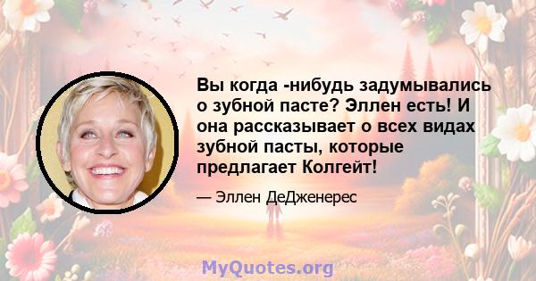 Вы когда -нибудь задумывались о зубной пасте? Эллен есть! И она рассказывает о всех видах зубной пасты, которые предлагает Колгейт!