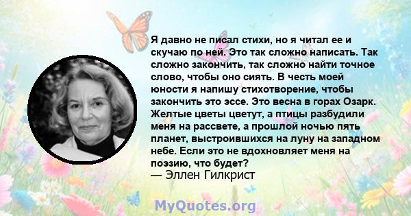 Я давно не писал стихи, но я читал ее и скучаю по ней. Это так сложно написать. Так сложно закончить, так сложно найти точное слово, чтобы оно сиять. В честь моей юности я напишу стихотворение, чтобы закончить это эссе. 