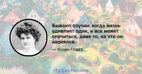 Бывают случаи, когда жизнь удивляет один, и все может случиться, даже то, на что он надеялся.