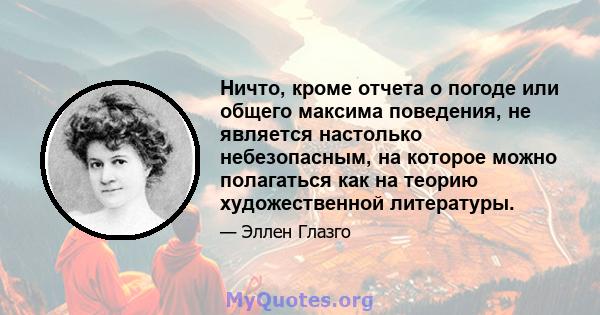 Ничто, кроме отчета о погоде или общего максима поведения, не является настолько небезопасным, на которое можно полагаться как на теорию художественной литературы.