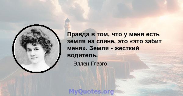 Правда в том, что у меня есть земля на спине, это «это забит меня». Земля - ​​жесткий водитель.