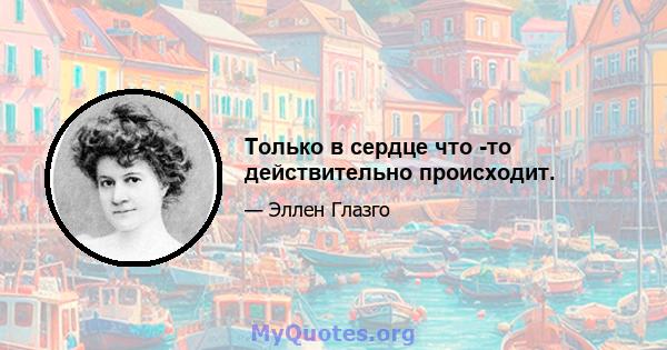 Только в сердце что -то действительно происходит.