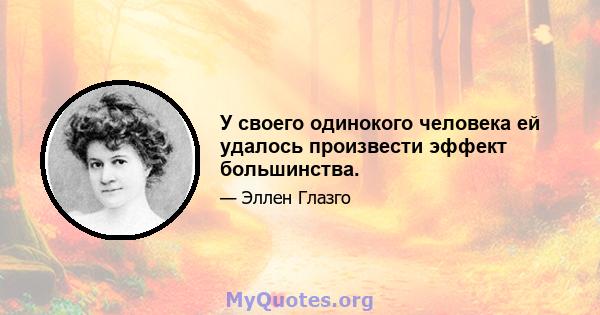 У своего одинокого человека ей удалось произвести эффект большинства.