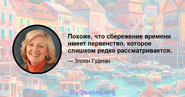 Похоже, что сбережение времени имеет первенство, которое слишком редко рассматривается.