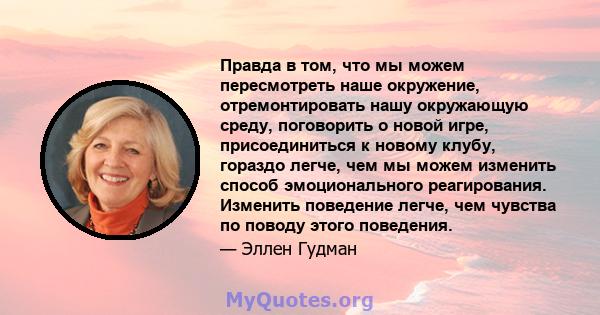 Правда в том, что мы можем пересмотреть наше окружение, отремонтировать нашу окружающую среду, поговорить о новой игре, присоединиться к новому клубу, гораздо легче, чем мы можем изменить способ эмоционального