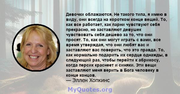 Девочки облажаются. Не такого типа, я имею в виду, они всегда на коротком конце вещей. То, как все работает, как парни чувствуют себя прекрасно, но заставляют девушек чувствовать себя дешево за то, что они просят. То,