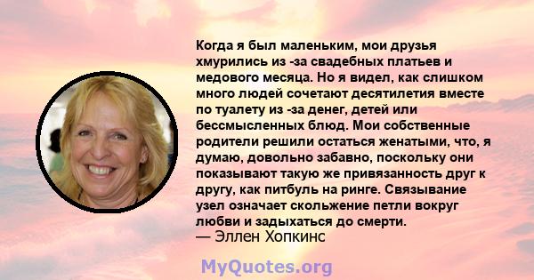 Когда я был маленьким, мои друзья хмурились из -за свадебных платьев и медового месяца. Но я видел, как слишком много людей сочетают десятилетия вместе по туалету из -за денег, детей или бессмысленных блюд. Мои