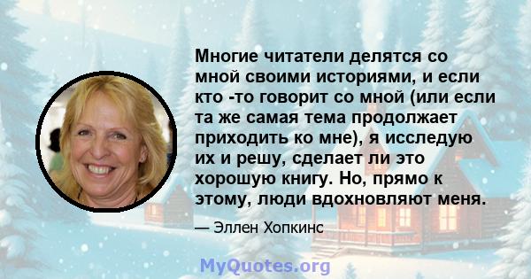 Многие читатели делятся со мной своими историями, и если кто -то говорит со мной (или если та же самая тема продолжает приходить ко мне), я исследую их и решу, сделает ли это хорошую книгу. Но, прямо к этому, люди