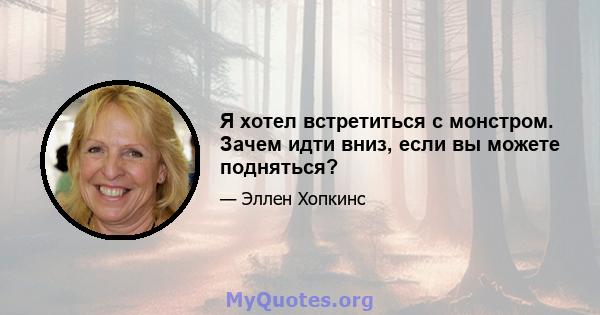 Я хотел встретиться с монстром. Зачем идти вниз, если вы можете подняться?