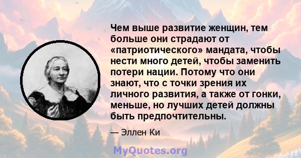 Чем выше развитие женщин, тем больше они страдают от «патриотического» мандата, чтобы нести много детей, чтобы заменить потери нации. Потому что они знают, что с точки зрения их личного развития, а также от гонки,