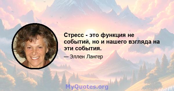 Стресс - это функция не событий, но и нашего взгляда на эти события.