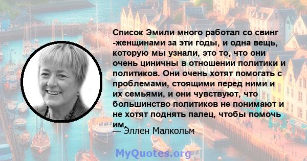 Список Эмили много работал со свинг -женщинами за эти годы, и одна вещь, которую мы узнали, это то, что они очень циничны в отношении политики и политиков. Они очень хотят помогать с проблемами, стоящими перед ними и их 