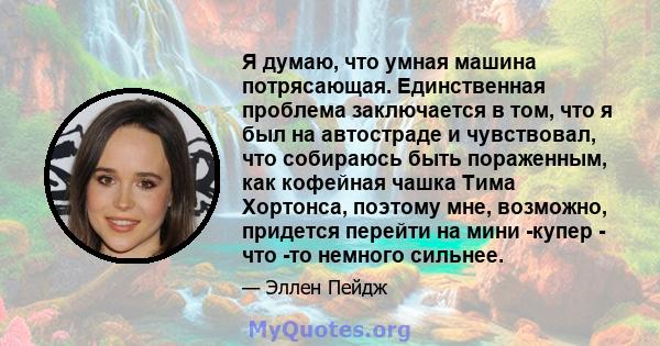 Я думаю, что умная машина потрясающая. Единственная проблема заключается в том, что я был на автостраде и чувствовал, что собираюсь быть пораженным, как кофейная чашка Тима Хортонса, поэтому мне, возможно, придется