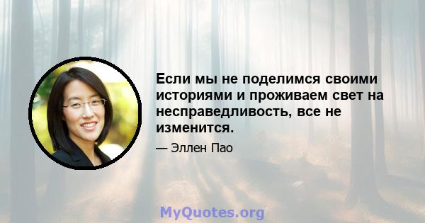 Если мы не поделимся своими историями и проживаем свет на несправедливость, все не изменится.